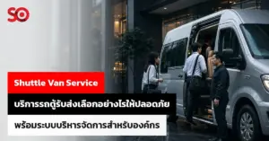 Shuttle Van Service เลือกบริการรถรับส่งอย่างไรให้ปลอดภัย พร้อมระบบบริหารจัดการสำหรับองค์กร