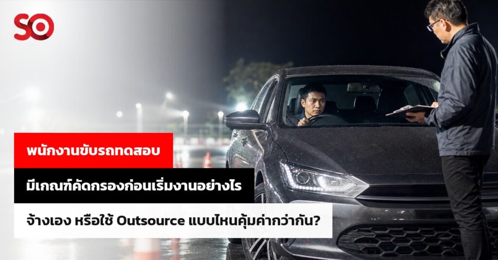 พนักงานขับรถทดสอบ เลือกจ้างเองหรือใช้ Outsource และ ต้องผ่านการทดสอบอะไรบ้างก่อนเริ่มงาน